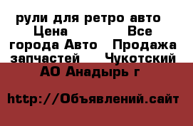 рули для ретро авто › Цена ­ 12 000 - Все города Авто » Продажа запчастей   . Чукотский АО,Анадырь г.